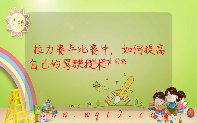 拉力赛车比赛中，如何提高自己的驾驶技术？