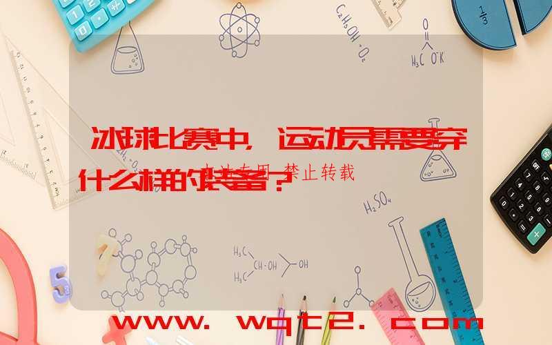 冰球比赛中，运动员需要穿什么样的装备？