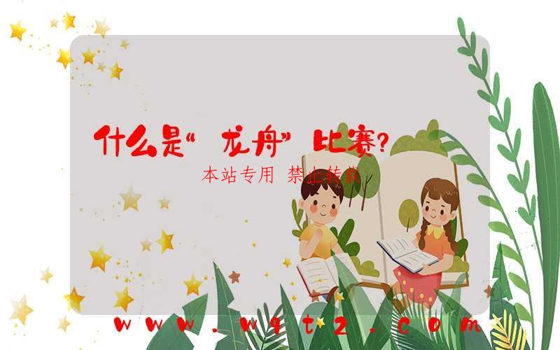 什么是“龙舟”比赛？